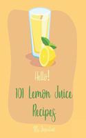 Hello! 101 Lemon Juice Recipes: Best Lemon Juice Cookbook Ever For Beginners [Loaf Cake Cookbook, Best Cupcake Recipe, Lemon Chicken Recipe, Grilling Vegetables Recipe, Grilled Che