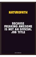 Naturopath, Because Freaking Awesome Is Not An Official Job Title: Career Motivational Quotes 6x9 120 Pages Blank Lined Notebook Journal