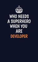 Who Needs A Superhero When You Are Developer: Career journal, notebook and writing journal for encouraging men, women and kids. A framework for building your career.