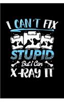 I Can't Fix Stupid But I Can X-Ray it