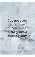 I Do Not Spew Profanities I Enunciate Them Clearly Like A Fucking Lady