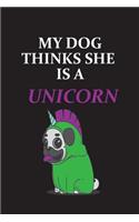 My Dog Thinks She is a Unicorn: Funny Dog Unicorn Journal Notebook. Makes A Great Gag Gift For Writing And Journaling. Lined 6x9.