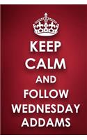 Keep Calm And Follow Wednesday Addams