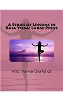 A Series of Lessons in Raja Yoga: Large Print