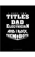 I Have Two Titles Dad and Electrician and I Rock Them Both: Unruled Composition Book