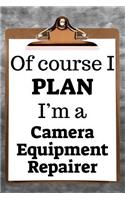 Of Course I Plan I'm a Camera Equipment Repairer