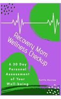 Recovery Mom Wellness Checkup: A 30 Day Personal Assessment of Your Well-Being