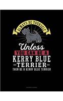 Always Be Yourself Unless You Can Be a Kerry Blue Terrier Then Be a Kerry Blue Terrier