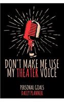 Don't Make Me Use My Theater Voice: Weekly & Daily Planner for a Voice Actor or Actress