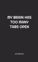 My Brain Has Too Many Tabs Open Notebook: Blank Lined Journal 6x9 - Computer Coder Programmer Nerd Gift