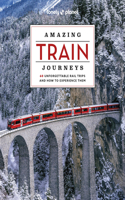 Lonely Planet Amazing Train Journeys: The Ultimate Guide to 60 Remarkable Rail Experiences with Stunning Photography, Route Maps & Expert Insights(Lonely Planet)
