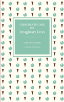 Chocolate Cake for Imaginary Lives