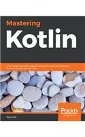Mastering Kotlin: Learn advanced Kotlin programming techniques to build apps for Android, iOS, and the web