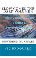 Slow Comes the Dark Volume 4 Perversion Incarnate