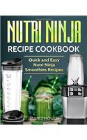 Nutri Ninja: Nutri Ninja Recipe Cookbook: Quick and Easy Nutri Ninja Smoothies Recipes