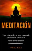 Meditación: Una guía perfecta para conseguir paz interior y felicidad (Técnicas sencillas de relajación)