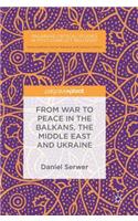 From War to Peace in the Balkans, the Middle East and Ukraine