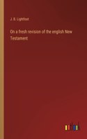 On a fresh revision of the english New Testament