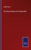 The Life and Labours of Sir Charles Bell