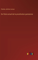 De l'état actuel de la prostitution parisienne