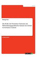 Rolle der Vereinten Nationen als Weltordnungspolitische Instanz im Global Governance System