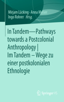In Tandem - Pathways Towards a Postcolonial Anthropology Im Tandem - Wege Zu Einer Postkolonialen Ethnologie