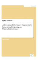 Aufbau eines Performance Measurement Systems zur Steigerung des Unternehmenswertes: (German)