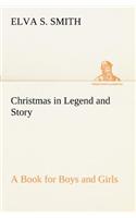 Christmas in Legend and Story A Book for Boys and Girls