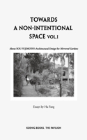 Sou Fujimoto: Towards a Non-Intentional Space, Vol. 1