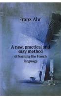 A New, Practical and Easy Method of Learning the French Language