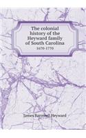 The Colonial History of the Heyward Family of South Carolina 1670-1770