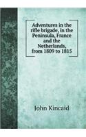 Adventures in the Rifle Brigade, in the Peninsula, France and the Netherlands, from 1809 to 1815