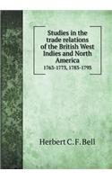Studies in the trade relations of the British West Indies and North America 1763-1773, 1783-1793