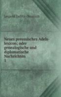 Neues preussisches Adels-lexicon; oder genealogische und diplomatische Nachrichten .