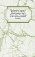 Canadian Journal: A Repertory of Industry, Science, and Art; and a Record of the Proceedings of the Canadian Institute, Volume 2