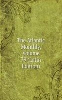 Atlantic Monthly, Volume 79 (Latin Edition)