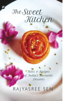 THE SWEET KITCHEN: Tales and Recipes of India's Favourite Desserts