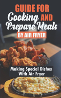 Guide For Cooking And Prepare Meals By Air Fryer: Making Special Dishes With Air Fryer: Easy Air Fryer Meals