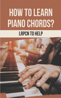 How To Learn Piano Chords?: LRPCN To Help: Chord Melody Piano