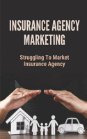 Insurance Agency Marketing: Struggling To Market Insurance Agency: Guide To Insurance Agency Marketing