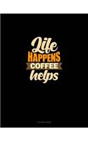 Life Happens Coffee Helps