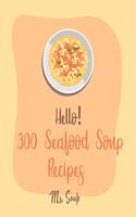 Hello! 300 Seafood Soup Recipes