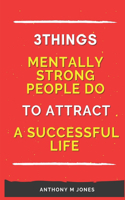 3 Things Mentally Strong People Do To Attract a Successful Life