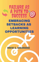Failure as a Path to Success: Embracing Setbacks As Learning Opportunities