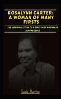 Rosalynn Carter: A Woman of Many Firsts: The inspiring story of a first lady who made a difference