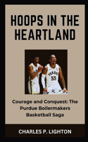 Hoops in the Heartland: "Courage and Conquest: The Purdue Boilermakers Basketball Saga"
