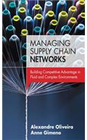 Managing Supply Chain Networks: Building Competitive Advantage in Fluid and Complex Environments