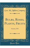 Bulbs, Roses, Plants, Fruits: Autumn, 1921 (Classic Reprint)