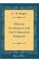 Divine Authority for the Christian Sabbath (Classic Reprint)