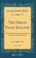 The Origin Pagan Idolatry, Vol. 1 of 3